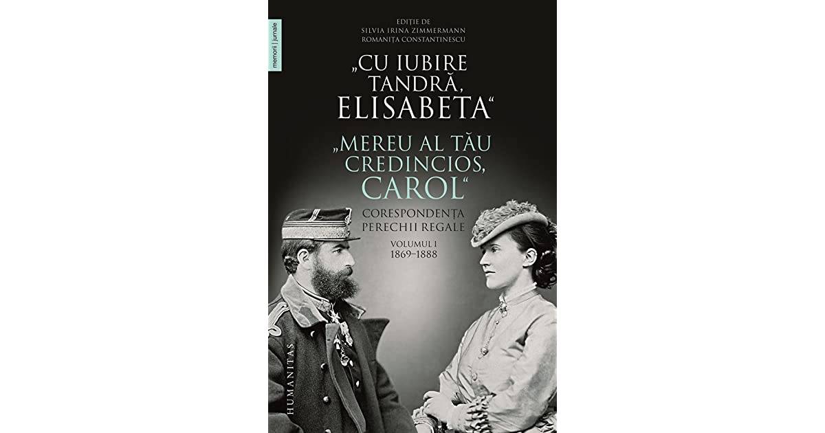 „Cu iubire tandră Elisabeta”. „Mereu al tău credincios Carol”. Corespondența perechii regale, vol I 1869-1888